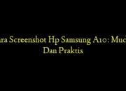 Cara Screenshot Hp Samsung A10: Mudah Dan Praktis